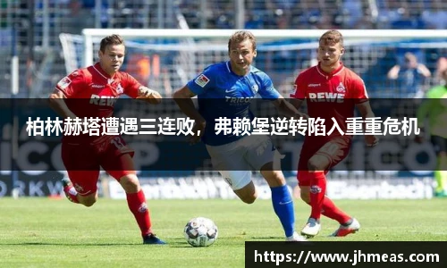 柏林赫塔遭遇三连败，弗赖堡逆转陷入重重危机
