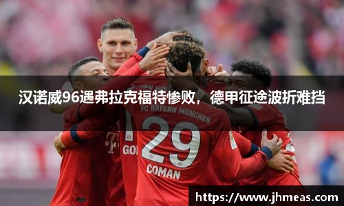 汉诺威96遇弗拉克福特惨败，德甲征途波折难挡