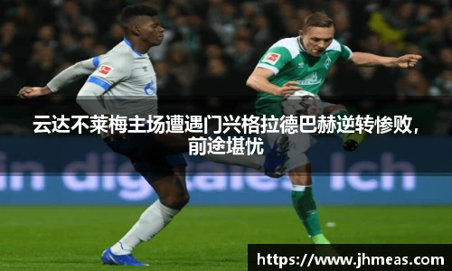 云达不莱梅主场遭遇门兴格拉德巴赫逆转惨败，前途堪忧