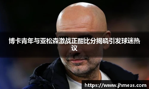 博卡青年与亚松森激战正酣比分揭晓引发球迷热议