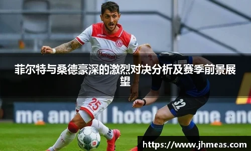 菲尔特与桑德豪深的激烈对决分析及赛季前景展望